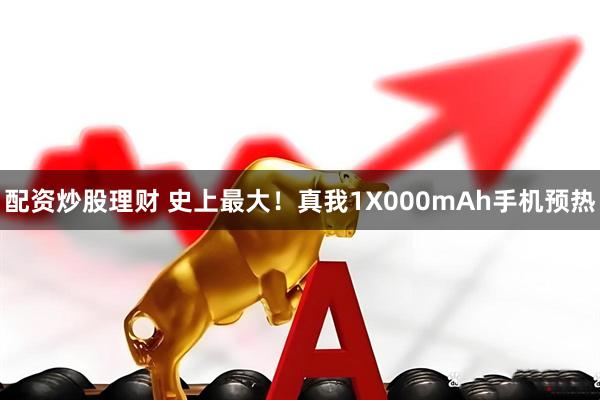 配资炒股理财 史上最大！真我1X000mAh手机预热