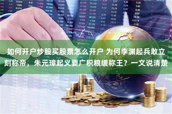 如何开户炒股买股票怎么开户 为何李渊起兵敢立刻称帝，朱元璋起义要广积粮缓称王？一文说清楚