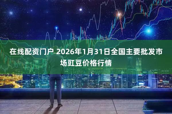 在线配资门户 2026年1月31日全国主要批发市场豇豆价格行情