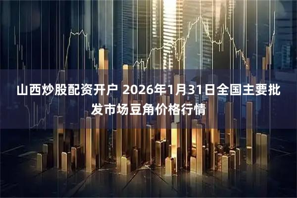 山西炒股配资开户 2026年1月31日全国主要批发市场豆角价格行情