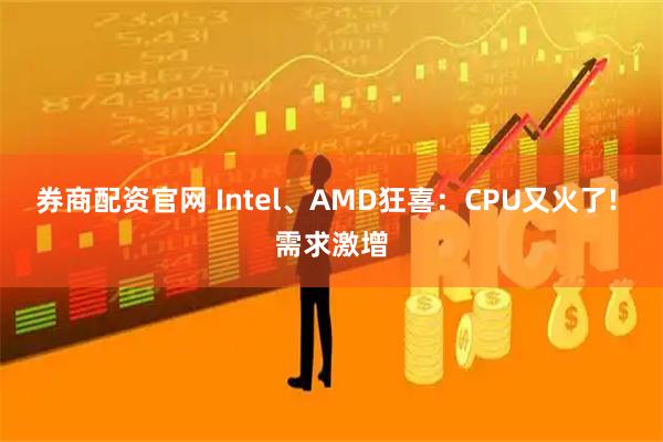 券商配资官网 Intel、AMD狂喜：CPU又火了! 需求激增
